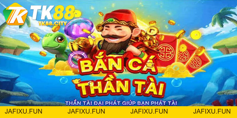 Bắn Cá Thần Tài TK88 – Game Đổi Thưởng Uy Tín TOP #1 2026 - jafixu.fun