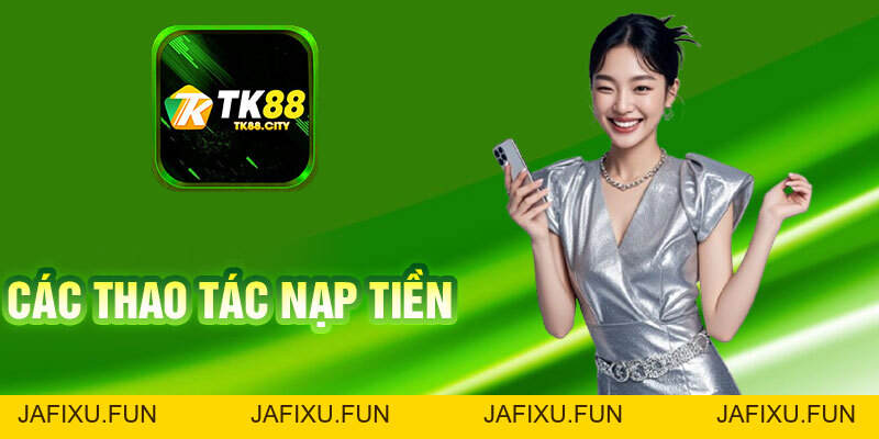 Nạp Tiền TK88 – Hướng Dẫn Chi Tiết A-Z (Cập Nhật 2026) - jafixu.fun