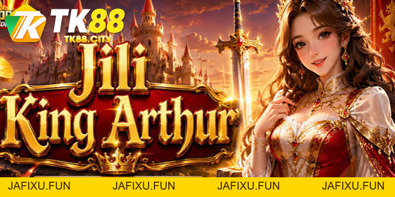 Jili King Arthur TK88 Chinh Phục Vương Quốc Camelot - jafixu.fun