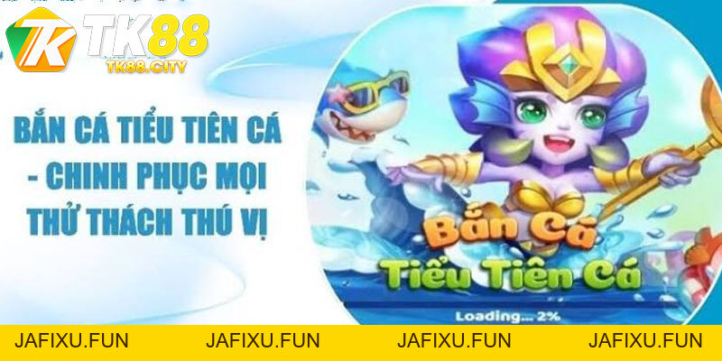 Bắn Cá Tiểu Tiên Cá TK88 - Bí Kíp Tối Ưu 2026 - jafixu.fun