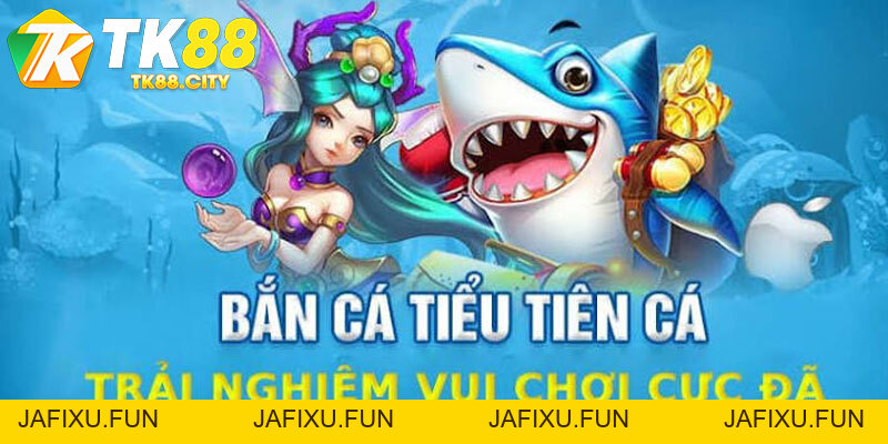 Bắn Cá Tiểu Tiên Cá TK88 - Bí Kíp Tối Ưu 2026 - jafixu.fun
