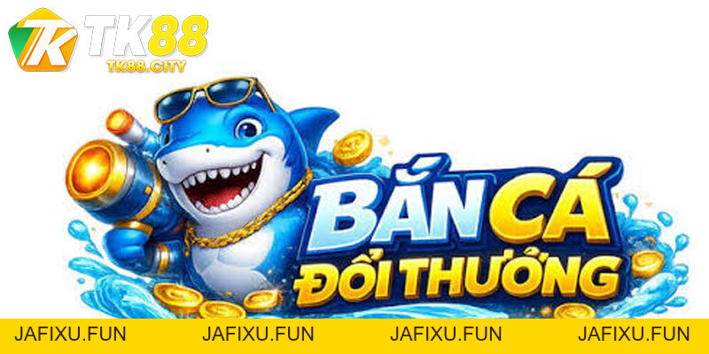 Bắn Cá Online Đổi Thưởng TK88 - Chiến Thuật Săn Thưởng Hot - jafixu.fun